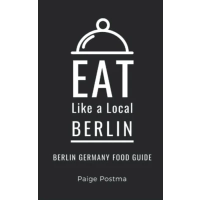 Abbildung von Eat Like a Local Berlin: Berlin Germany Food Guide (Eat Cities of Europe, Band 16)