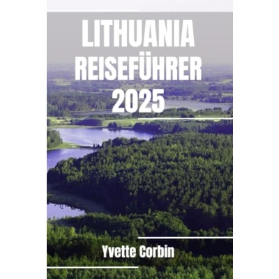 Abbildung von LITAUEN REISEFÜHRER 2025: Entdecken Sie Litauens Unterkünfte, gastronomische Genüsse und Unterhaltung. Praktische Tipps lokale Einblicke