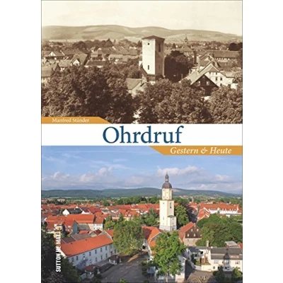 Abbildung von Ohrdruf, gestern und heute in 55 Bildpaaren, die historische aktuelle Fotografien gegenüberstellen den Wandel im Stadtbild zeigen. (Sutton Zeitsprünge)