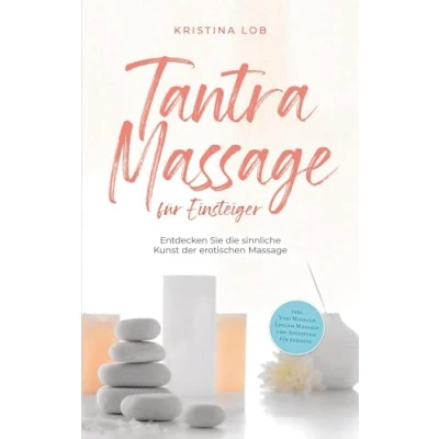 Abbildung von Tantra Massage für Einsteiger: Entdecken Sie die sinnliche Kunst der erotischen inkl. Yoni Massage, Lingam und Anleitung zuhause