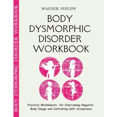 Abbildung von Body Dysmorphic Disorder Workbook: Practical Worksheets for Overcoming Negative Image and Cultivating Self Acceptance