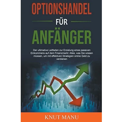 Abbildung von Optionshandel für Anfänger: Der ultimative Leitfaden zur Erzielung eines passiven Einkommens auf dem Finanzmarkt. Alles, was Sie wissen müssen