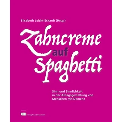 Abbildung von Zahncreme auf Spaghetti: Sinn und Sinnlichkeit in der Alltagsgestaltung von Menschen mit Demenz