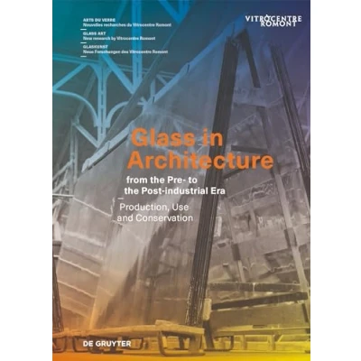 Abbildung von Glass in Architecture from the Pre to Post industrial Era: Production, Use and Conservation (Arts du verre / Art Glaskunst, 2)
