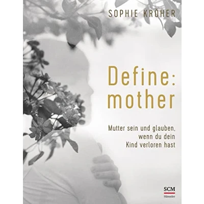 Abbildung von Define: mother: Mutter sein und glauben, wenn du dein Kind verloren hast