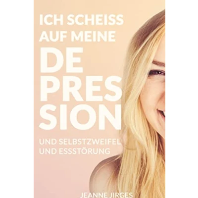 Abbildung von Ich scheiß auf meine Depression: Erste Selbsthilfe bei Depressionen, Essstörung und Selbstzweifel aus der Sicht einer Betroffenen