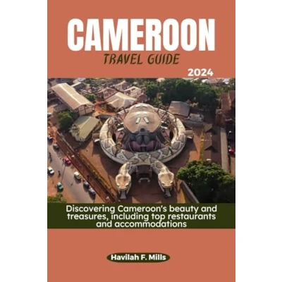 Abbildung von CAMEROON TRAVEL GUIDE 2024: Discovering Cameroon&#039;s beauty and treasures, including top restaurants accommodations