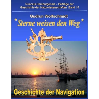 Abbildung von Sterne weisen den Weg Geschichte der Navigation: Katalog zur Ausstellung in Hamburg und Nürnberg 2008 2010, zusammengestellt von Gudrun Wolfschmidt ... Naturwissenschaften)