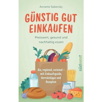 Abbildung von Günstig gut einkaufen: Preiswert, gesund und nachhaltig essen Bio, regional, saisonal mit Einkaufsguide, Vorratstipps Rezepten