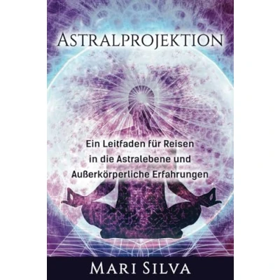 Abbildung von Astralprojektion: Ein Leitfaden für Reisen in die Astralebene und außerkörperliche Erfahrungen (Spiritualität überall um uns herum)