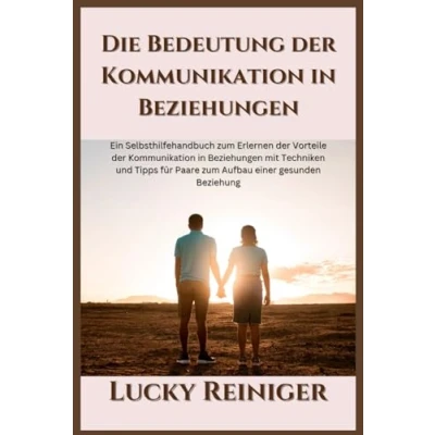 Abbildung von Die Bedeutung der Kommunikation in Beziehungen: Ein Selbsthilfehandbuch zum Erlernen Vorteile Beziehungen mit Techniken und ... (Bauen Sie eine gesunde Beziehung auf)
