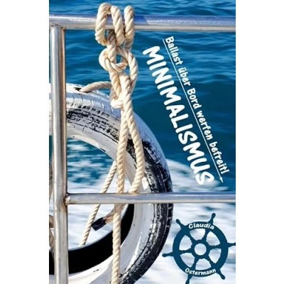 Abbildung von Bewusst leichter &amp; glücklicher Leben dank Minimalismus: Ballast über Bord werfen befreit! (Minimalismus Guide: Ein mit mehr Erfolg, Freiheit, Glück, Geld, Liebe und Zeit)