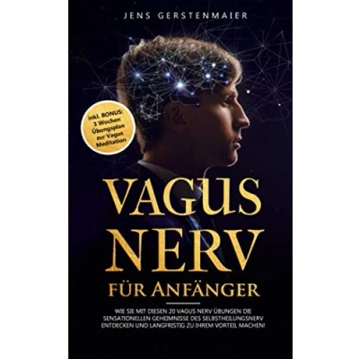 Abbildung von Vagus Nerv für Anfänger: Wie Sie mit diesen 20 Übungen die sensationellen Geheimnisse des Selbstheilungsnerv entdecken und langfristig zu Ihrem Vorteil machen!