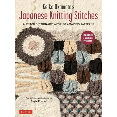 Abbildung von Keiko Okamoto&#039;s Japanese Knitting Stitches: A Stitch Dictionary of 150 Amazing Patterns: Includes 7 Sample Projects: Patterns (7 Projects)