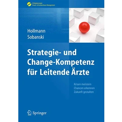 Abbildung von Strategie und Change Kompetenz für Leitende Ärzte: Krisen meistern, Chancen erkennen, Zukunft gestalten (Erfolgskonzepte Praxis &amp; Krankenhaus Management)