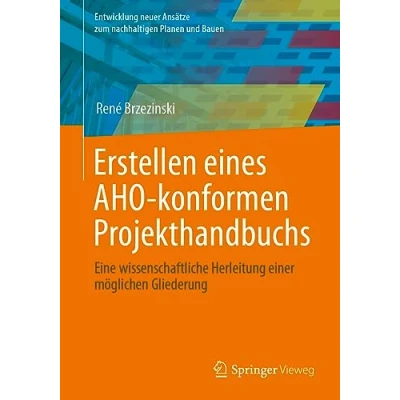 Abbildung von Erstellen eines AHO konformen Projekthandbuchs: Eine wissenschaftliche Herleitung einer möglichen Gliederung (Entwicklung neuer Ansätze zum nachhaltigen Planen und Bauen)