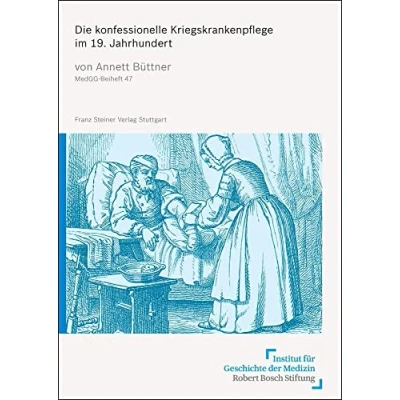 Abbildung von Die konfessionelle Kriegskrankenpflege im 19. Jahrhundert (Medizin, Gesellschaft und Geschichte: Beihefte)