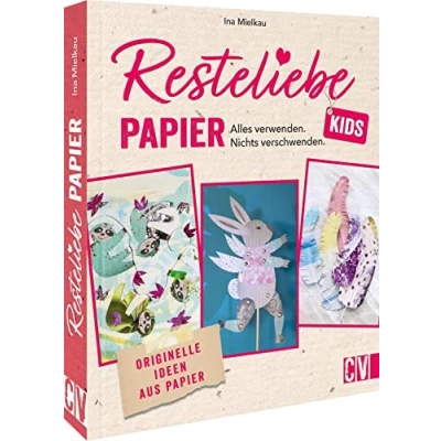 Abbildung von Papier Basteln Resteliebe Kids Papier: Alles verwenden, nichts verschwenden. Originelle Upcycling Ideen aus Papier. Kreatives mit