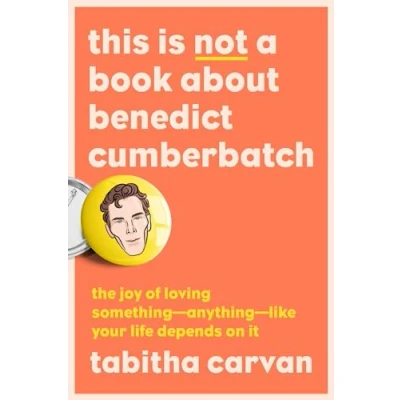 Abbildung von This Is Not a Book About Benedict Cumberbatch: The Joy of Loving Something Anything Like Your Life Depends On It