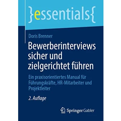 Abbildung von Bewerberinterviews sicher und zielgerichtet führen: Ein praxisorientiertes Manual für Führungskräfte, HR Mitarbeiter Projektleiter (essentials)