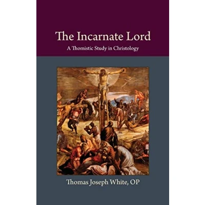 Abbildung von The Incarnate Lord: A Thomistic Study in Christology (Thomistic Ressourcement, Band 5)