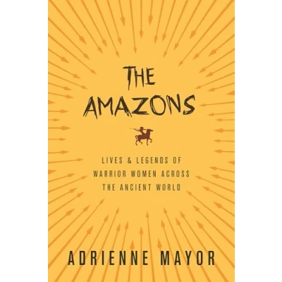 Abbildung von the Amazons: Lives and Legends of Warrior Women across Ancient World