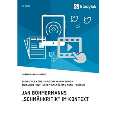 Abbildung von Jan Böhmermanns „Schmähkritik“ im Kontext. Satire als künstlerische Intervention zwischen politischem Kalkül und Kunstfreiheit