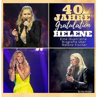 Abbildung von Die illustrierte Biografie über Helene Fischer: 40 Jahre Helene. Gratulation zum Geburtstag. Das Buch für Tour und Album.: ... perfekte Geschenk Fans statt T Shirt.