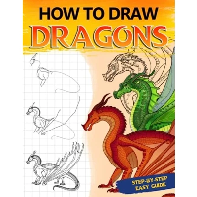Abbildung von How To Draw Dragons: Simple Drawing Lessons With Step By Instructions Learn Create Fantastic Dragons For All Ages (Guide Book Beginners)