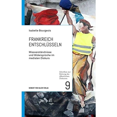 Abbildung von Frankreich entschlüsseln: Missverständnisse und Widersprüche im medialen Diskurs (Schriften zur Rettung des öffentlichen Diskurses)