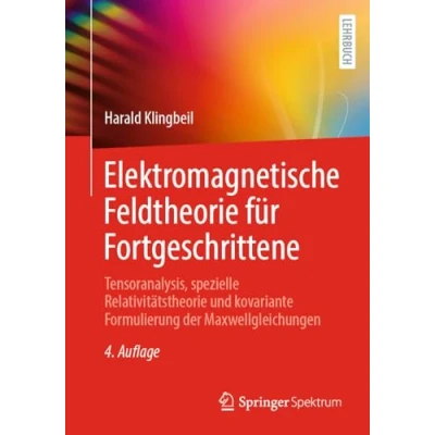 Abbildung von Elektromagnetische Feldtheorie für Fortgeschrittene: Tensoranalysis, spezielle Relativitätstheorie und kovariante Formulierung der Maxwellgleichungen