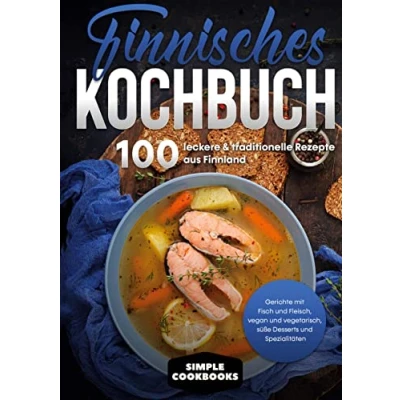 Abbildung von Finnisches Kochbuch: 100 leckere &amp; traditionelle Rezepte aus Finnland Gerichte mit Fisch und Fleisch, vegan vegetarisch, süße Desserts Spezialitäten
