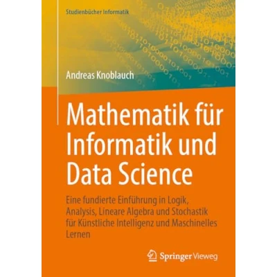 Abbildung von Mathematik für Informatik und Data Science: Eine fundierte Einführung in Logik, Analysis, Lineare Algebra Stochastik Künstliche Intelligenz Maschinelles Lernen (Studienbücher Informatik)