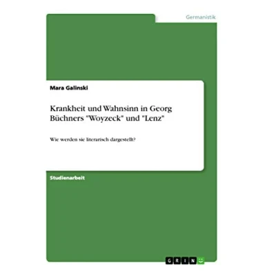 Abbildung von Krankheit und Wahnsinn in Georg Büchners &quot;Woyzeck&quot; &quot;Lenz&quot;: Wie werden sie literarisch dargestellt?