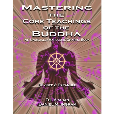 Abbildung von Mastering the Core Teachings of Buddha: An Unusually Hardcore Dharma Book Revised and Expanded Edition