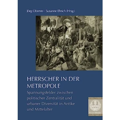 Abbildung von Herrscher in der Metropole: Spannungsfelder zwischen politischer Zentralität und urbaner Diversität Vormoderne (Forum Mittelalter Studien)