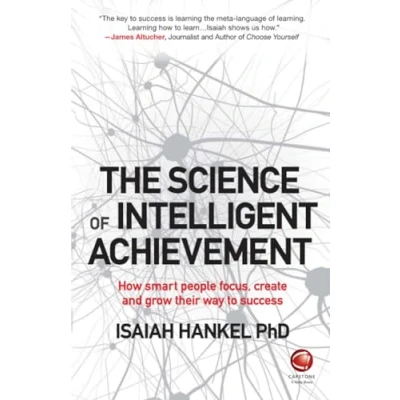 Abbildung von The Science of Intelligent Achievement: How Smart People Focus, Create and Grow Their Way to Success
