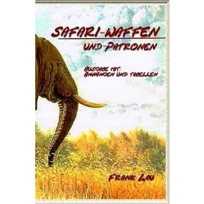 Abbildung von Safari Waffen und Patronen (mit Anhängen): Kleiner Leitfaden durch die Welt der Großwildpatronen Tabellen Anhängen) (Jagderlebnisse in Afrika)