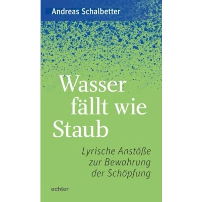 Abbildung von Wasser fällt wie Staub: Lyrische Anstöße zur Bewahrung der Schöpfung