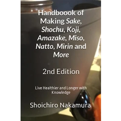 Abbildung von Handbook of Making Sake, Shochu, Koji, Amazake, Miso, Natto, Mirin and More: Second Edition