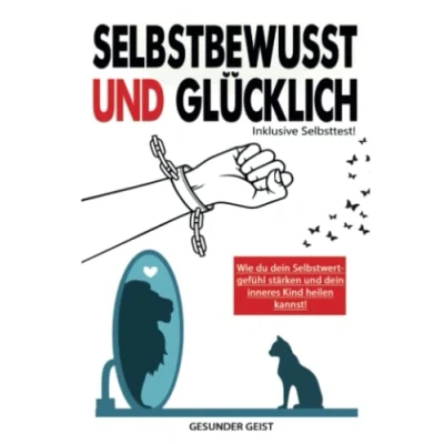 Abbildung von SELBSTBEWUSST &amp; GLÜCKLICH: Finde die Quelle in dir! Positiv denken, sich selbst lieben lernen, Selbstzweifel überwinden, das innere Kind heilen, Selbstvertrauen aufbauen Selbstbewusstsein stärken.