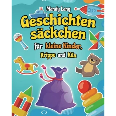 Abbildung von Geschichtensäckchen für kleine Kinder, Krippe und Kita: 40 Wunderschöne Inspirierende Ideen jede Jahreszeit, den wichtigsten Feiertagen Orten Kreative Arbeit im Kindergarten