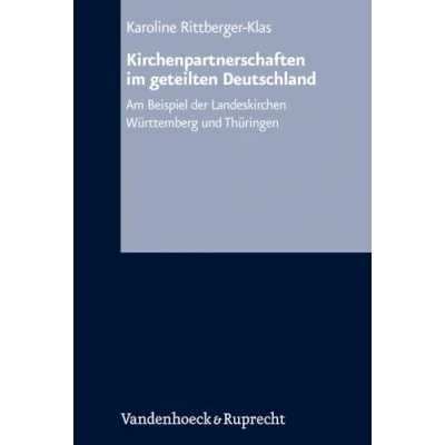 Abbildung von Kirchenpartnerschaften im geteilten Deutschland. Am Beispiel der Landeskirchen Württemberg und Thüringen (Arbeiten zur Kirchlichen Zeitgeschichte: Reihe B: Darstellungen, Band 44)