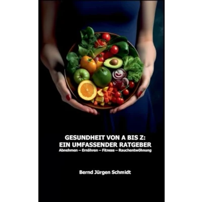 Abbildung von Gesundheit von A bis Z: Ein umfassender Ratgeber: Abnehmen Ernähren Fitness Rauchentwöhnung