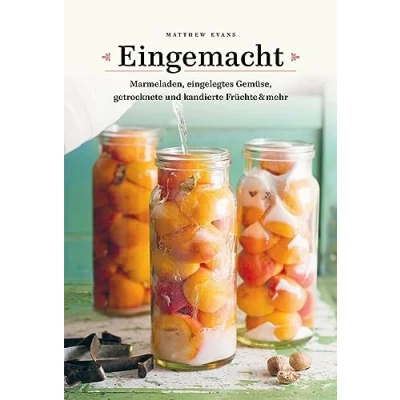 Abbildung von Eingemacht: Marmeladen, eingelegtes Gemüse, getrocknete und kandierte Früchte &amp; mehr