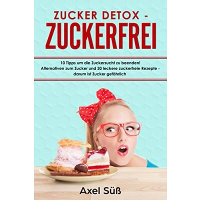 Abbildung von Zucker Detox Zuckerfrei 10 Tipps um die Zuckersucht zu beenden! Alternativen zum und 30 leckere zuckerfreie Rezepte darum ist gefährlich