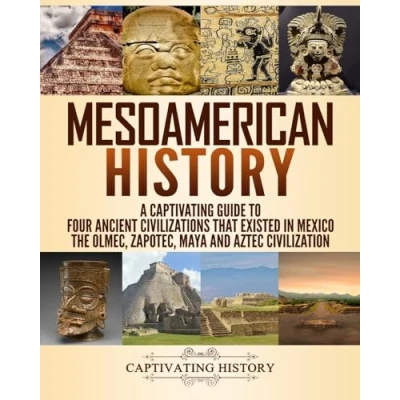 Abbildung von Mesoamerican History: A Captivating Guide to Four Ancient Civilizations that Existed in Mexico The Olmec, Zapotec, Maya and Aztec Civilization (Exploring History)