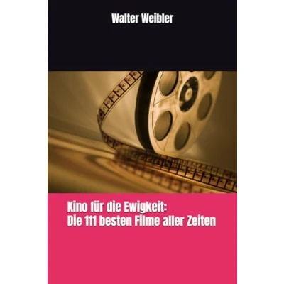 Abbildung von Kino für Die Ewigkeit: 111 besten Filme aller Zeiten