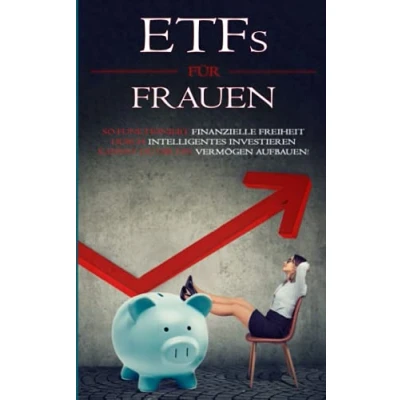 Abbildung von ETFs für Frauen: So funktioniert finanzielle Freiheit: Durch intelligentes Investieren kannst Du Dir ein Vermögen aufbauen!