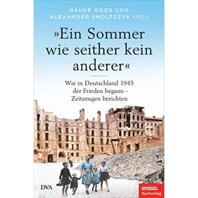 Abbildung von »Ein Sommer Wie seither kein anderer«: in Deutschland 1945 der Frieden begann Zeitzeugen berichten Ein SPIEGEL BUCH